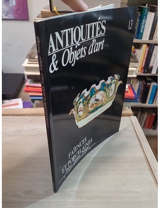 Antiquites Et Objets D'art N° 13 - Faiences Et Porcelaines France Espagne Portugal Collectif