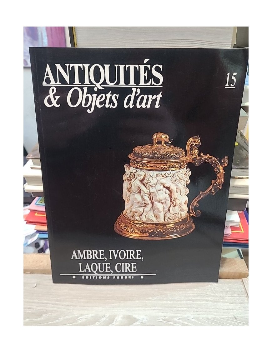 Antiquités et Objets d'art N° 15 du 01/01/1991 - Ambres - Ivoire - Laque et Cire