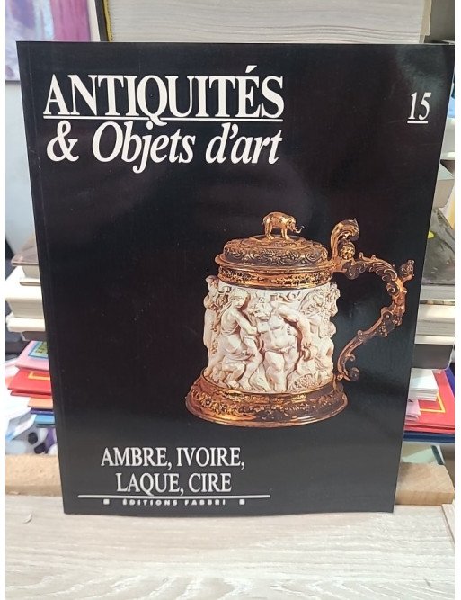 Antiquités et Objets d'art N° 15 du 01/01/1991 - Ambres - Ivoire - Laque et Cire