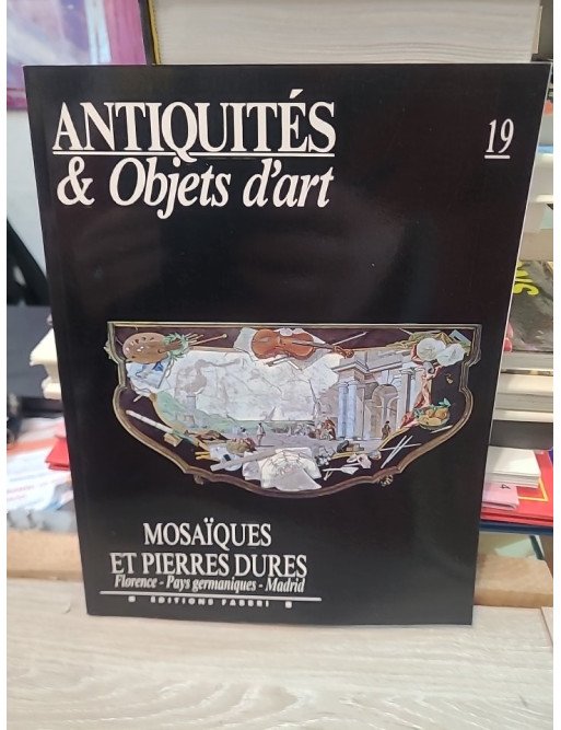 Antiquités et Objets d'art N° 19 : Mosaïques et Pierres Dures (Florence, Pays Germaniques, Madrid)