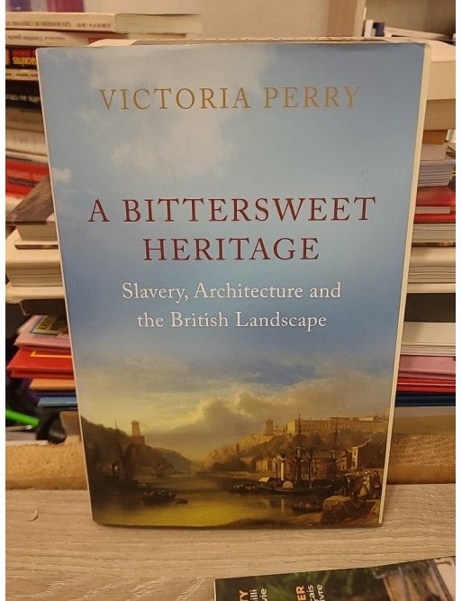 A Bittersweet Heritage - Slavery, Architecture and the British Landscape