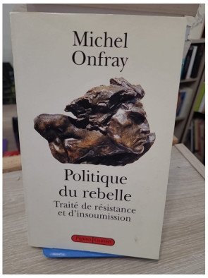 Politique du rebelle. Traité de résistance et d'insoumission