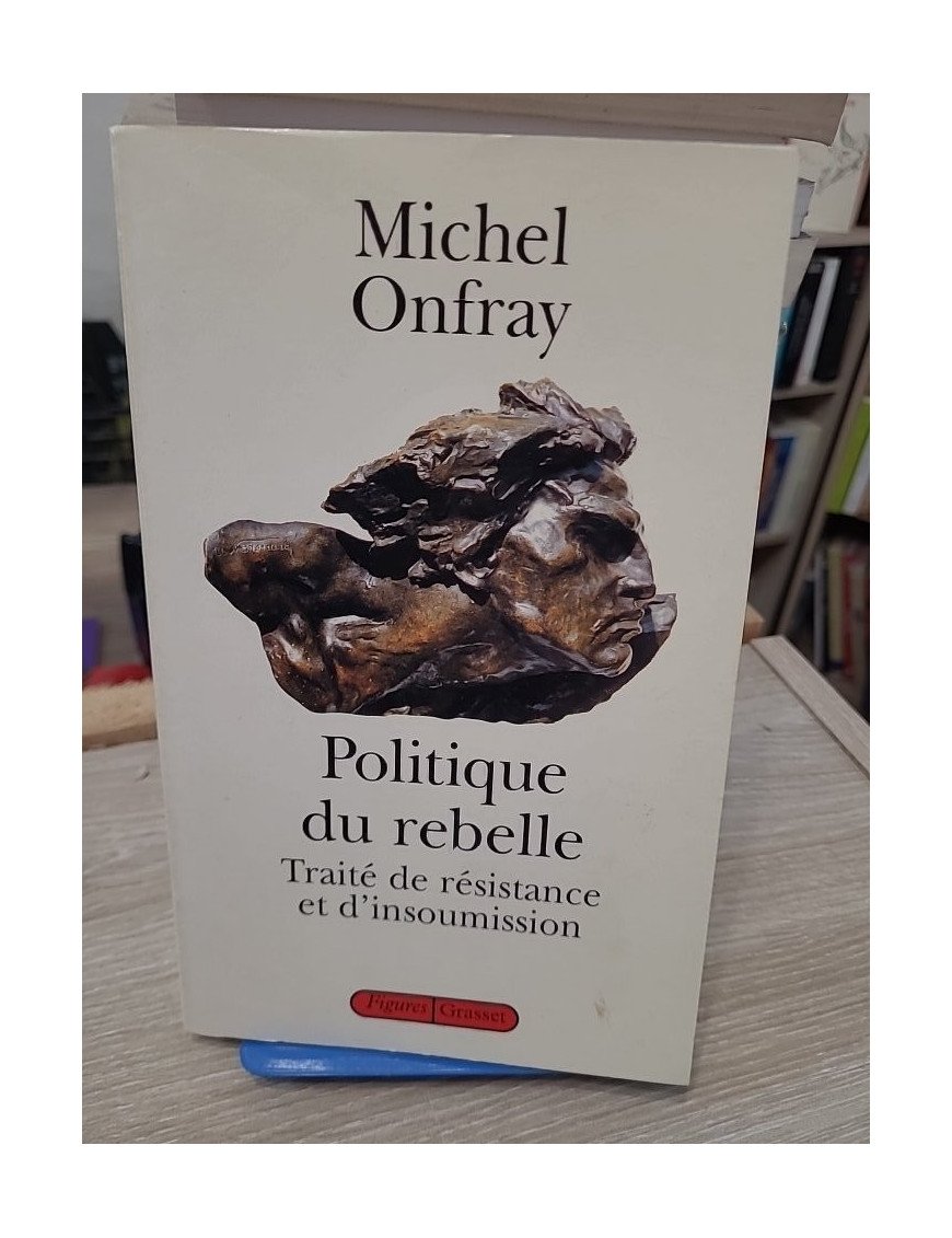 Politique du rebelle. Traité de résistance et d'insoumission