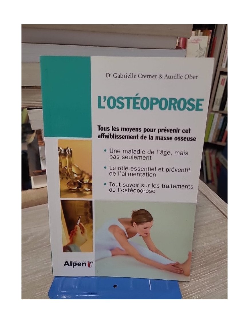 L'ostéoporose - Tous les moyens pour prévenir cet affaiblissement de la masse osseuse