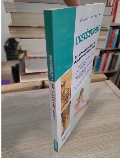 L'ostéoporose - Tous les moyens pour prévenir cet affaiblissement de la masse osseuse