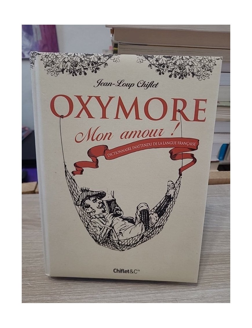 Oxymore mon amour - Dictionnaire inattendu de la langue française