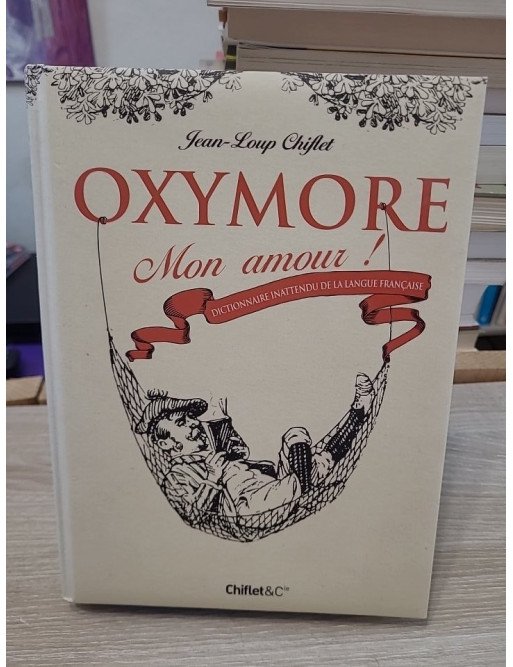 Oxymore mon amour - Dictionnaire inattendu de la langue française