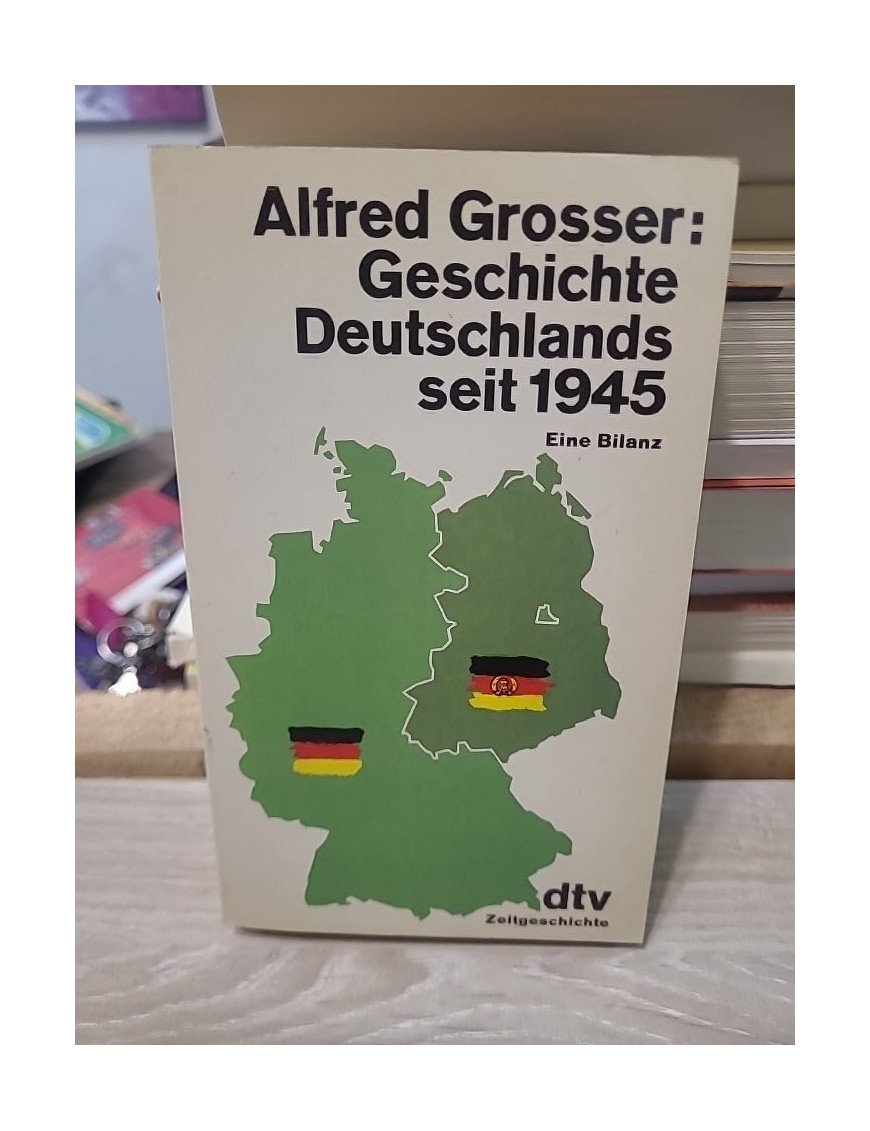 Geschichte Deutschlands seit 1945 - Eine Bilanz - Alfred Grosser