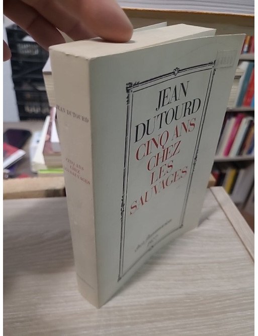 Cinq ans chez les sauvages - Jean Dutourd