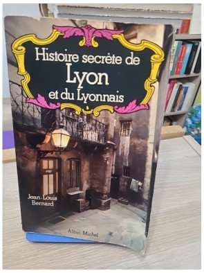 Histoire secrète de Lyon et du Lyonnais - Jean-Louis Bernard