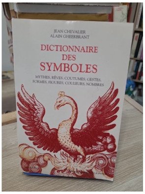 Dictionnaire des symboles - Mythes, rêves, coutumes, gestes, formes, figures, couleurs, nombres - Jean Chevalier