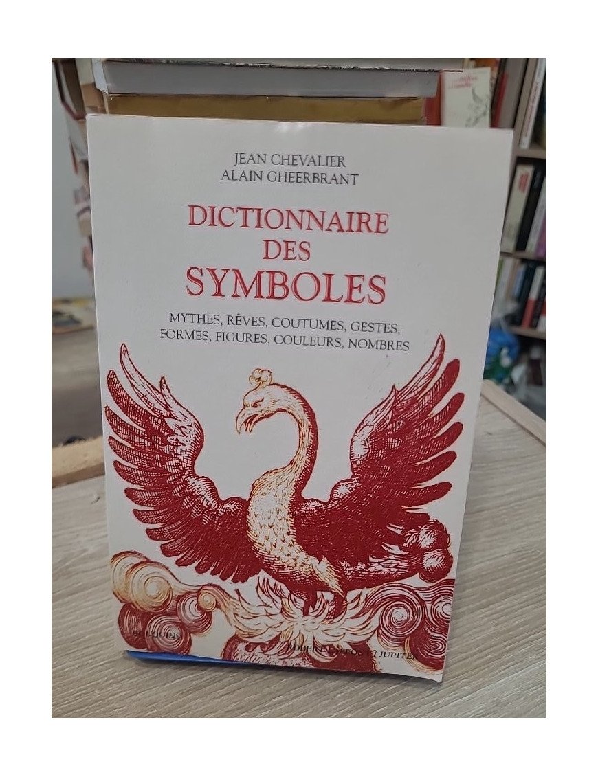 Dictionnaire des symboles - Mythes, rêves, coutumes, gestes, formes, figures, couleurs, nombres - Jean Chevalier
