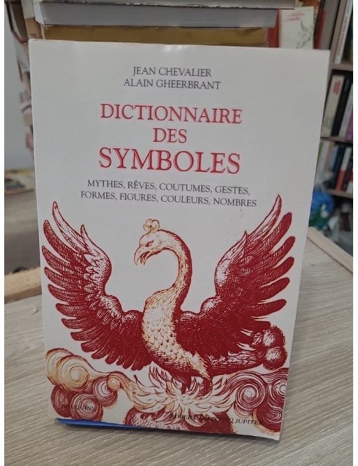 Dictionnaire des symboles - Mythes, rêves, coutumes, gestes, formes, figures, couleurs, nombres - Jean Chevalier