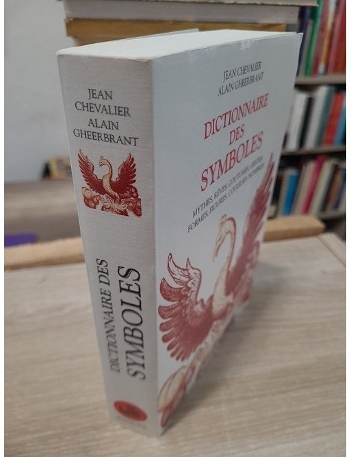 Dictionnaire des symboles - Mythes, rêves, coutumes, gestes, formes, figures, couleurs, nombres - Jean Chevalier