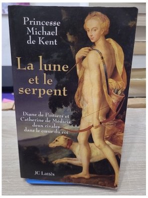 La lune et le serpent - Diane de Poitiers et Catherine de Médicis, deux rivales dans le coeur du roi