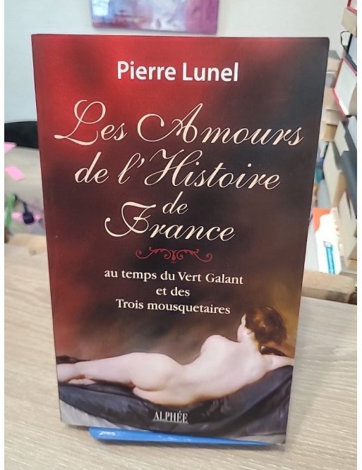 Les Amours de l'Histoire de France - Volume 2, Au temps du Vert Galant et des trois mousquetaires