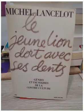 Le jeune lion dort avec ses dents - Génies et faussaires de la contre-culture