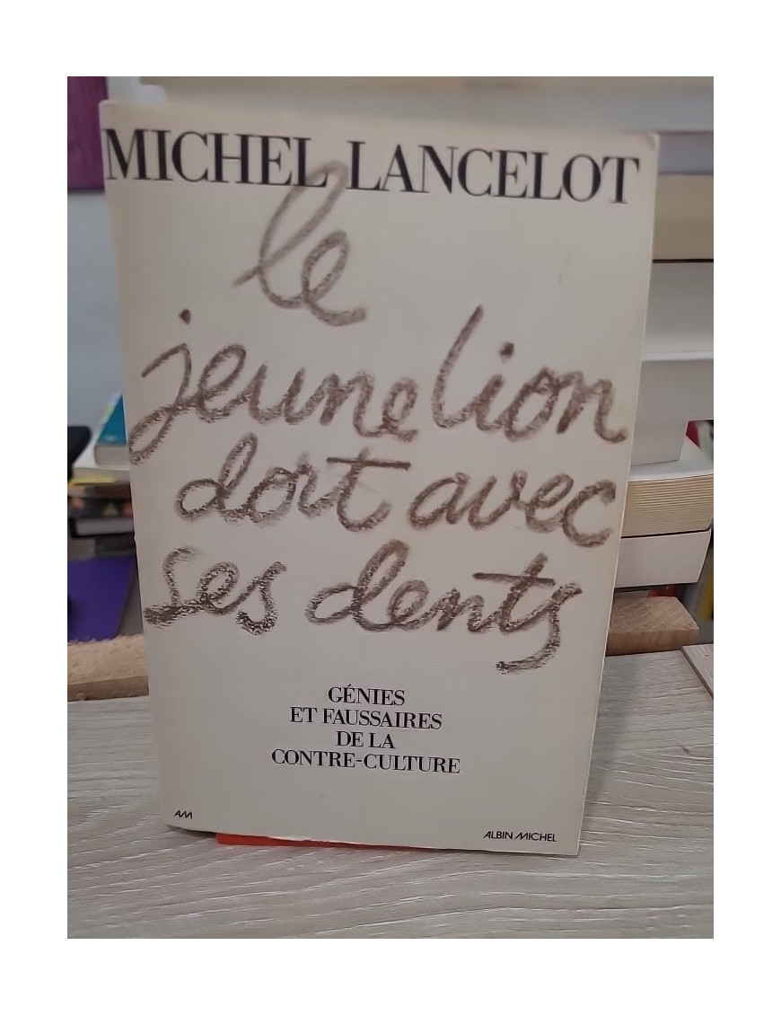 Le jeune lion dort avec ses dents - Génies et faussaires de la contre-culture