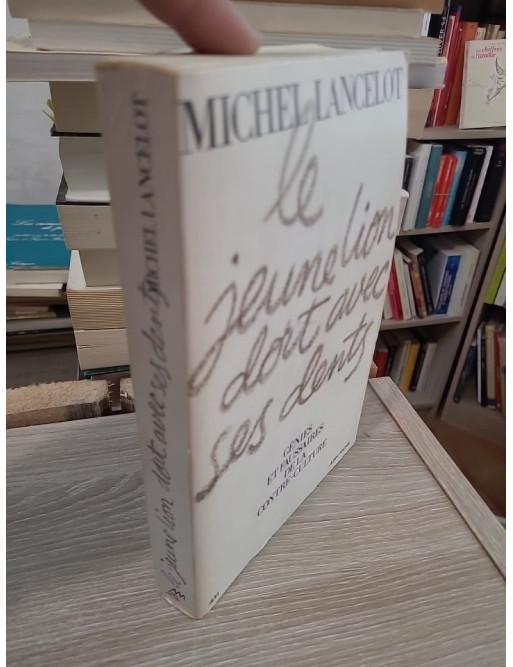 Le jeune lion dort avec ses dents - Génies et faussaires de la contre-culture