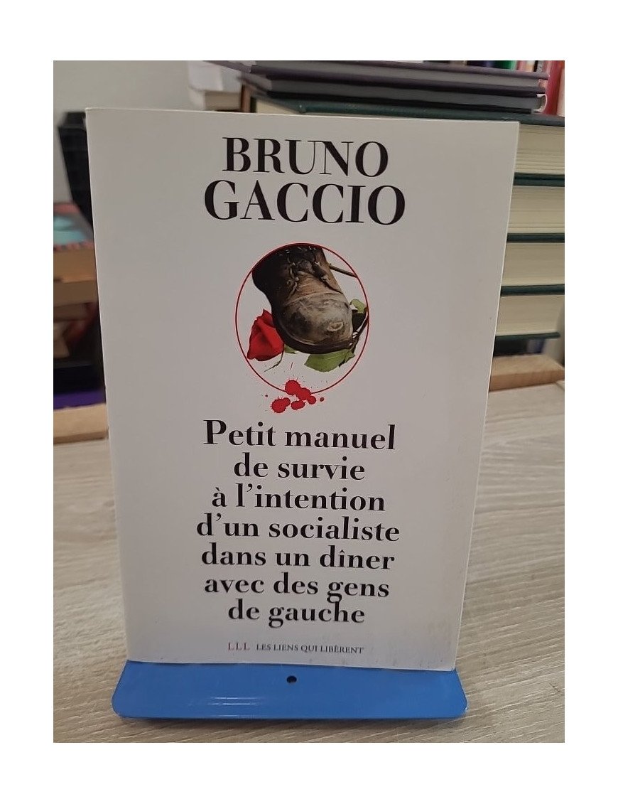 Petit manuel de survie à l'attention d'un socialiste lors d'un dîner avec des gens de gauche - Bruno Gaccio