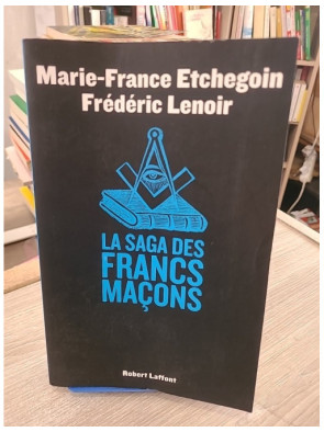 La Saga des Francs-Maçons : Histoire, Mythes et Réalités de la Franc-Maçonnerie