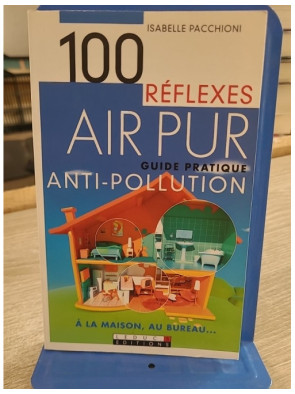100 Réflexes Air Pur - Guide pratique antipollution maison et bureau