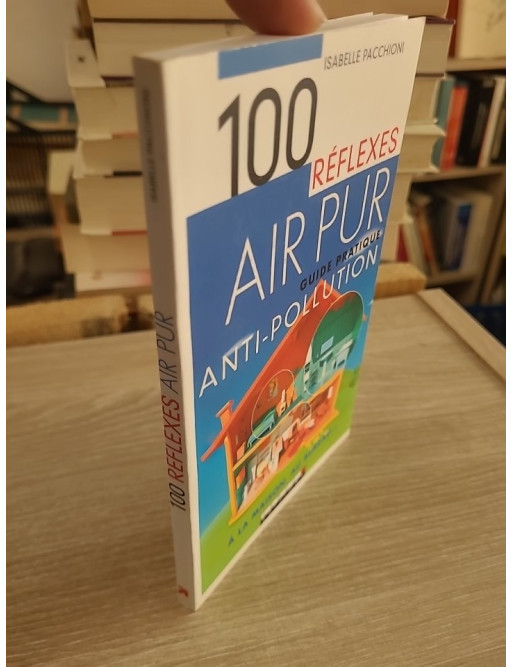100 Réflexes Air Pur - Guide pratique antipollution maison et bureau