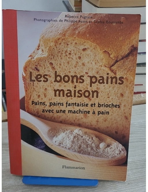 Les bons pains maison - Recettes et techniques pour réussir son pain
