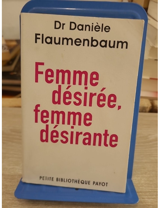 Femme désirée, femme désirante - Danièle Flaumenbaum