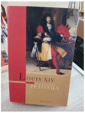 Louis XIV - Jean-Christian Petitfils - Biographie complète du Roi Soleil