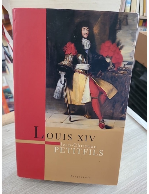 Louis XIV - Jean-Christian Petitfils - Biographie complète du Roi Soleil