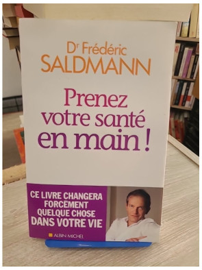 Prenez votre santé en main ! - Frédéric Saldmann - Guide pratique de santé et prévention