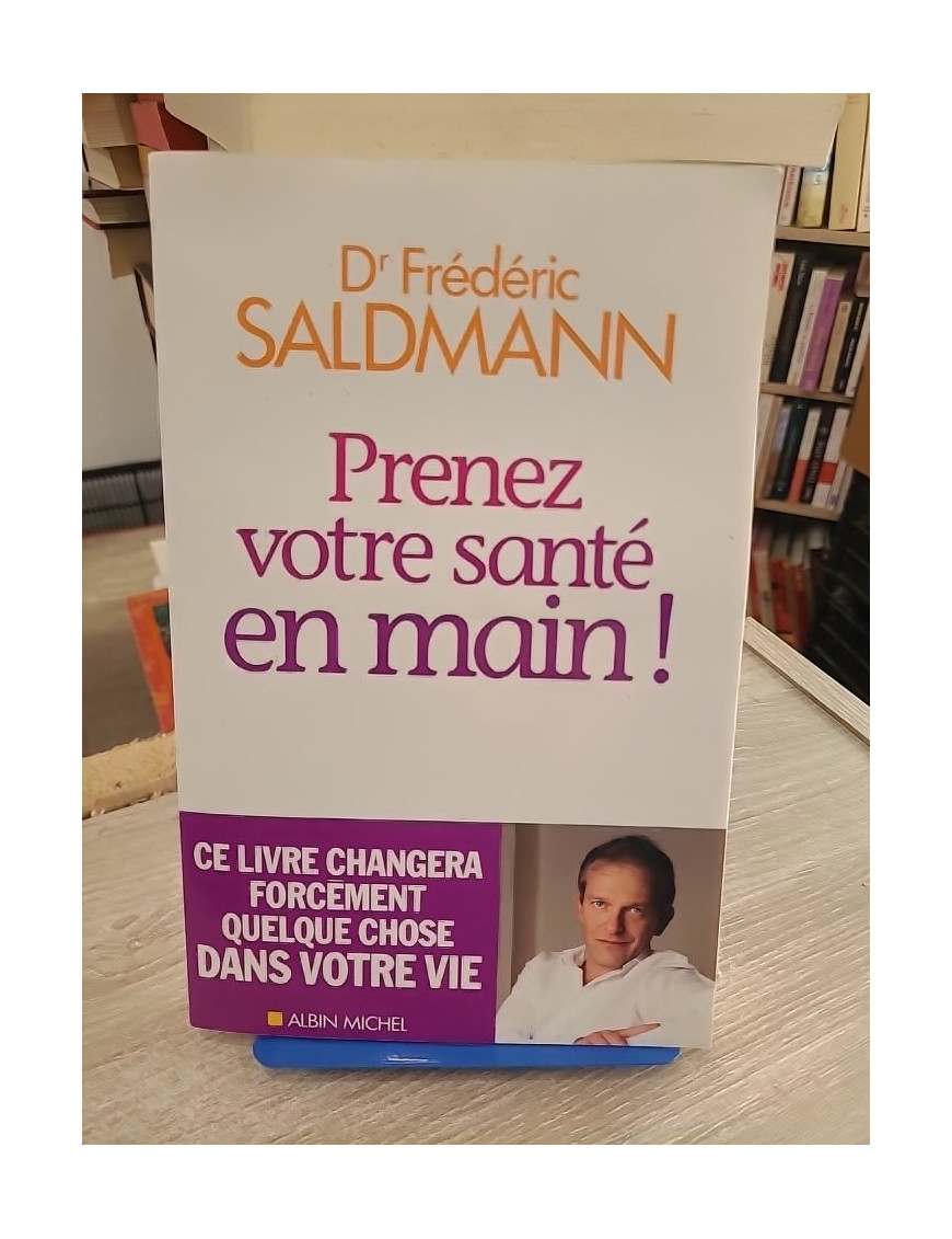 Prenez votre santé en main ! - Frédéric Saldmann - Guide pratique de santé et prévention