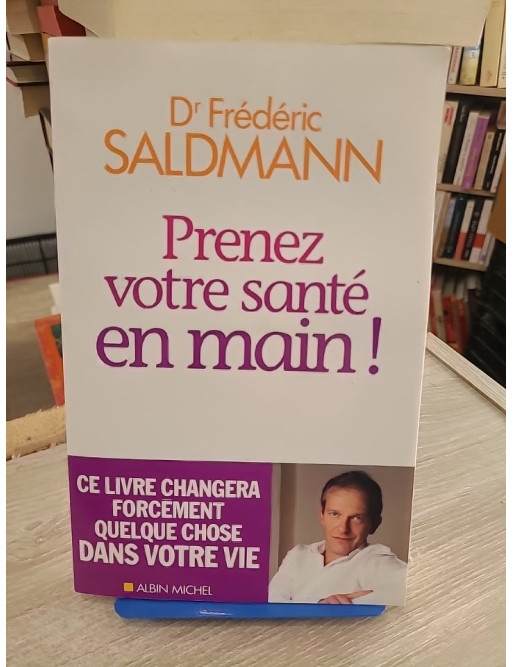 Prenez votre santé en main ! - Frédéric Saldmann - Guide pratique de santé et prévention
