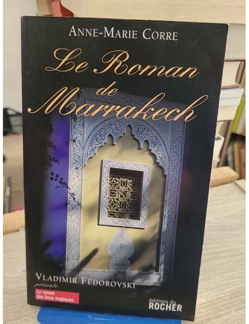 Le roman de Marrakech - Histoire et secrets de la ville rouge