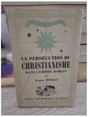 La persécution du christianisme dans l'Empire romain - Étude historique et religieuse