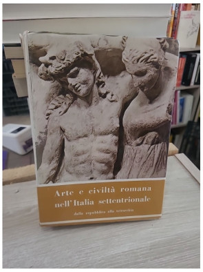 Arte e civiltà romana nell'Italia settentrionale dalla repubblica alla tetrarchia -TOME 2